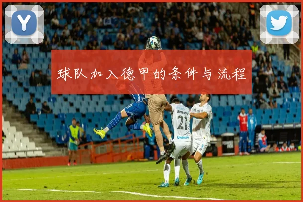 球队加入德甲的条件与流程